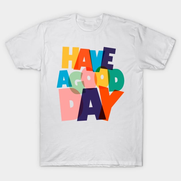 HAVE A GOOD DAY-typography T-Shirt by showmemars